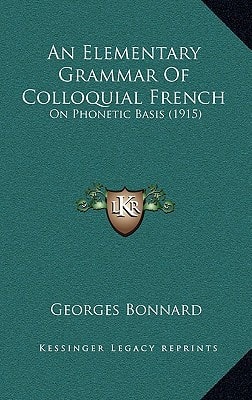 An Elementary Grammar Of Colloquial French: On Phonetic Basis (1915)