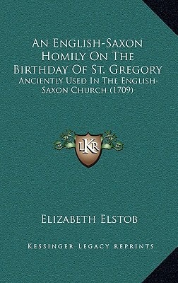An English-Saxon Homily On The Birthday Of St. Gregory: Anciently Used In The English-Saxon Church (1709)