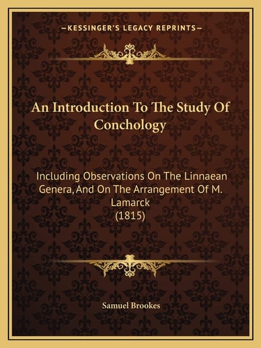 An Introduction To The Study Of Conchology: Including Observations On The Linnaean Genera, And On The Arrangement Of M. Lamarck (1815)