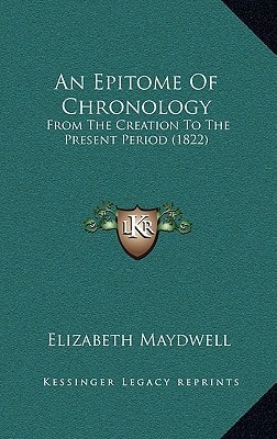 An Epitome Of Chronology: From The Creation To The Present Period (1822)