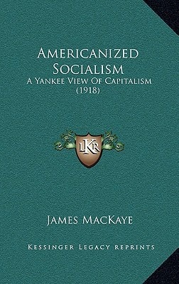 Americanized Socialism: A Yankee View Of Capitalism (1918)