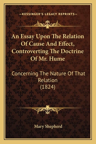 An Essay Upon The Relation Of Cause And Effect, Controverting The Doctrine Of Mr. Hume: Concerning The Nature Of That Relation (1824)