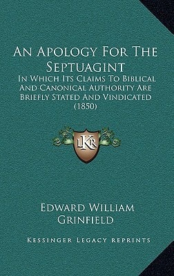 An Apology For The Septuagint: In Which Its Claims To Biblical And Canonical Authority Are Briefly Stated And Vindicated (1850)