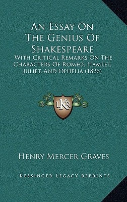 An Essay On The Genius Of Shakespeare: With Critical Remarks On The Characters Of Romeo, Hamlet, Juliet, And Ophelia (1826)