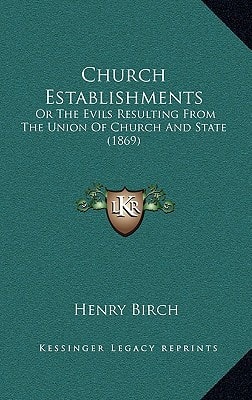 Church Establishments: Or The Evils Resulting From The Union Of Church And State (1869)