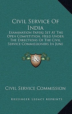 Civil Service Of India: Examination Papers Set At The Open Competition, Held Under The Directions Of The Civil Service Commissioners In June And July 1878-1879 (1878)