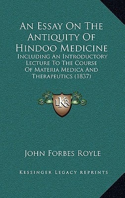 An Essay On The Antiquity Of Hindoo Medicine: Including An Introductory Lecture To The Course Of Materia Medica And Therapeutics (1837)