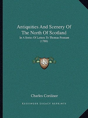Antiquities And Scenery Of The North Of Scotland: In A Series Of Letters To Thomas Pennant (1780)