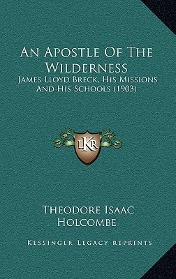 An Apostle Of The Wilderness: James Lloyd Breck, His Missions And His Schools (1903)