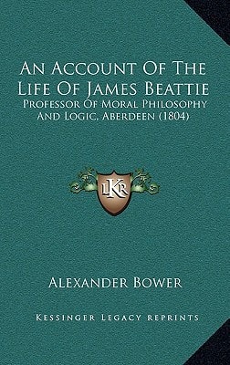 An Account Of The Life Of James Beattie: Professor Of Moral Philosophy And Logic, Aberdeen (1804)