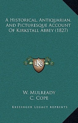 A Historical, Antiquarian, And Picturesque Account Of Kirkstall Abbey (1827)
