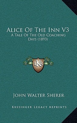 Alice Of The Inn V3: A Tale Of The Old Coaching Days (1893)
