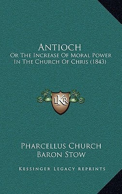 Antioch: Or The Increase Of Moral Power In The Church Of Chris (1843)