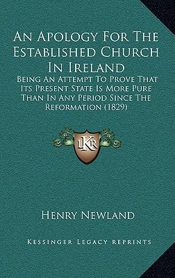 An Apology For The Established Church In Ireland: Being An Attempt To Prove That Its Present State Is More Pure Than In Any Period Since The Reformation (1829)