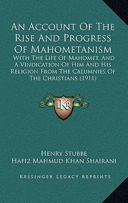 An Account Of The Rise And Progress Of Mahometanism: With The Life Of Mahomet, And A Vindication Of Him And His Religion From The Calumnies Of The Christians (1911)