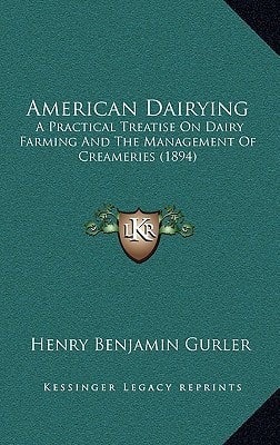 American Dairying: A Practical Treatise On Dairy Farming And The Management Of Creameries (1894)