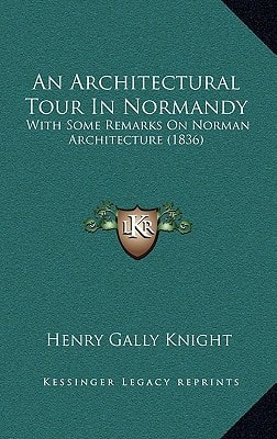 An Architectural Tour In Normandy: With Some Remarks On Norman Architecture (1836)