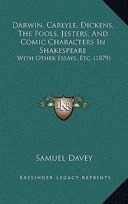Darwin, Carlyle, Dickens, The Fools, Jesters, And Comic Characters In Shakespeare: With Other Essays, Etc. (1879)