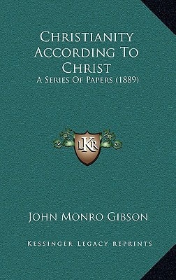 Christianity According To Christ: A Series Of Papers (1889)