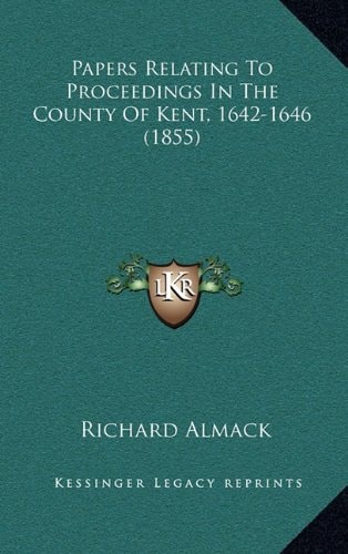 Papers Relating To Proceedings In The County Of Kent, 1642-1646 (1855)