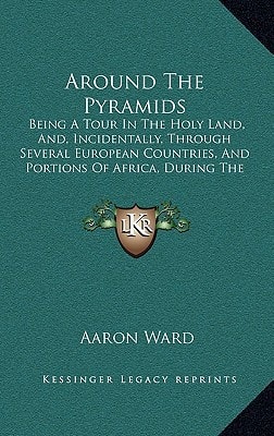 Around The Pyramids: Being A Tour In The Holy Land, And, Incidentally, Through Several European Countries, And Portions Of Africa, During The Years 1859-60 (1865)