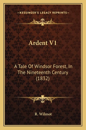 Ardent V1: A Tale Of Windsor Forest, In The Nineteenth Century (1832)