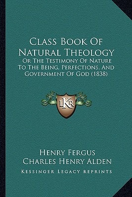 Class Book Of Natural Theology: Or The Testimony Of Nature To The Being, Perfections, And Government Of God (1838)