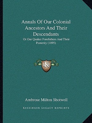 Annals Of Our Colonial Ancestors And Their Descendants: Or Our Quaker Forefathers And Their Posterity (1895)