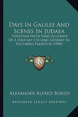 Days In Galilee And Scenes In Judaea: Together With Some Account Of A Solitary Cycling Journey In Southern Palestine (1900)