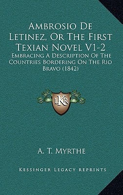 Ambrosio De Letinez, Or The First Texian Novel V1-2: Embracing A Description Of The Countries Bordering On The Rio Bravo (1842)