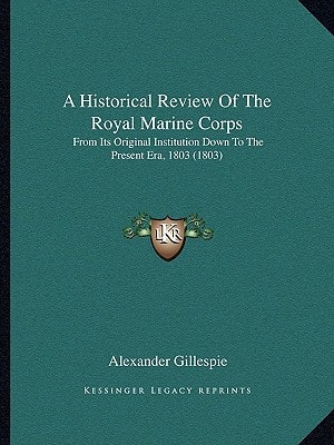 A Historical Review Of The Royal Marine Corps: From Its Original Institution Down To The Present Era, 1803 (1803)