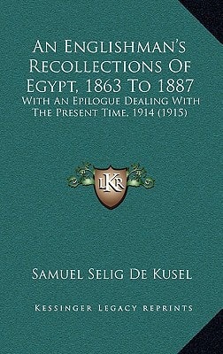 An Englishman's Recollections Of Egypt, 1863 To 1887: With An Epilogue Dealing With The Present Time, 1914 (1915)