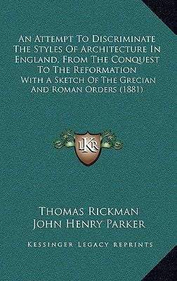 An Attempt To Discriminate The Styles Of Architecture In England, From The Conquest To The Reformation: With A Sketch Of The Grecian And Roman Orders (1881)