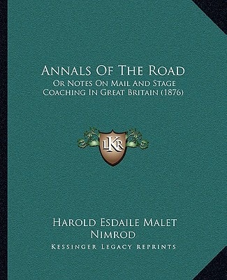 Annals Of The Road: Or Notes On Mail And Stage Coaching In Great Britain (1876)
