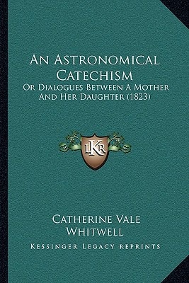 An Astronomical Catechism: Or Dialogues Between A Mother And Her Daughter (1823)