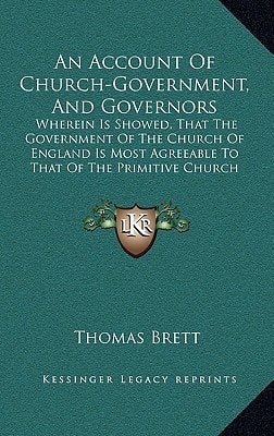An Account Of Church-Government, And Governors: Wherein Is Showed, That The Government Of The Church Of England Is Most Agreeable To That Of The Primitive Church (1710)