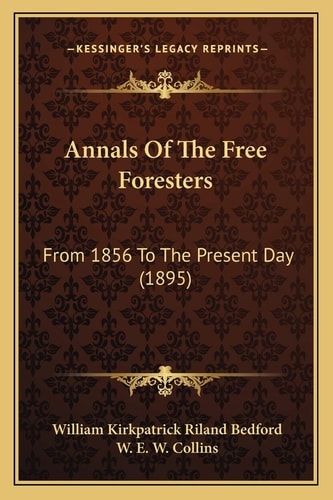 Annals Of The Free Foresters: From 1856 To The Present Day (1895)