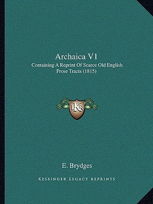 Archaica V1: Containing A Reprint Of Scarce Old English Prose Tracts (1815)