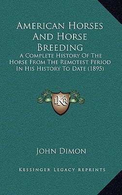 American Horses And Horse Breeding: A Complete History Of The Horse From The Remotest Period In His History To Date (1895)