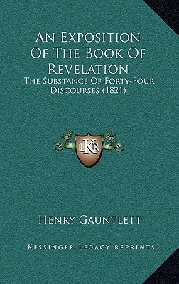 An Exposition Of The Book Of Revelation: The Substance Of Forty-Four Discourses (1821)