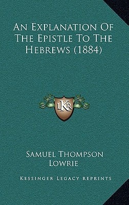 An Explanation Of The Epistle To The Hebrews (1884)