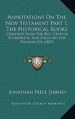 Annotations On The New Testament Part 1, The Historical Books: Compiled From The Best Critical Authorities And Designed For Popular Use (1829)