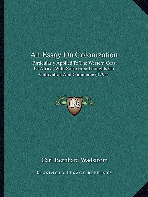 An Essay On Colonization: Particularly Applied To The Western Coast Of Africa, With Some Free Thoughts On Cultivation And Commerce (1794)
