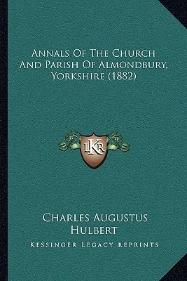 Annals Of The Church And Parish Of Almondbury, Yorkshire (1882)