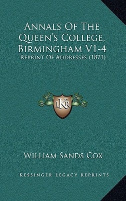 Annals Of The Queen's College, Birmingham V1-4: Reprint Of Addresses (1873)
