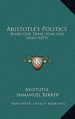 Aristotle's Politics: Books One, Three, Four, And Seven (1877)