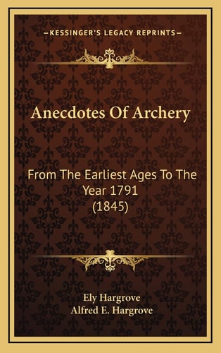 Anecdotes Of Archery: From The Earliest Ages To The Year 1791 (1845)