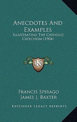 Anecdotes And Examples: Illustrating The Catholic Catechism (1904)