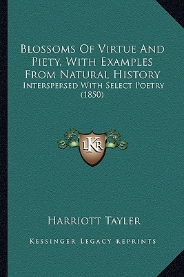Blossoms Of Virtue And Piety, With Examples From Natural History: Interspersed With Select Poetry (1850)
