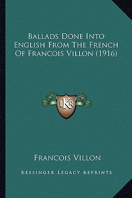Ballads Done Into English From The French Of Francois Villon (1916)